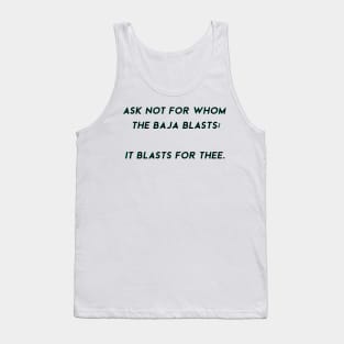 ask not for whom the baja blasts Tank Top